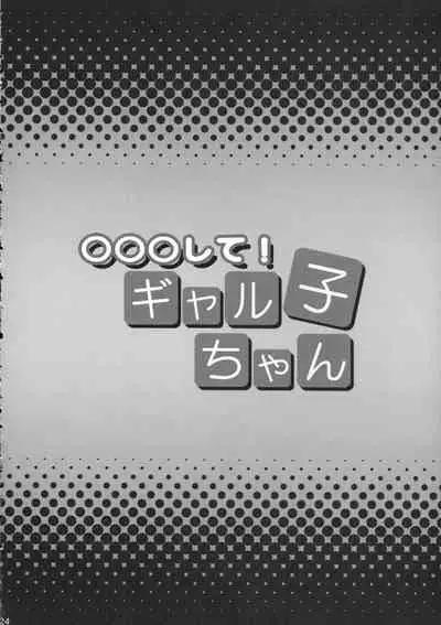 ○○○ shite! Galko-chan | ○○我吧!辣妹子醬