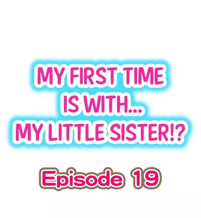 My First Time is with.... My Little Sister?! Ch.19